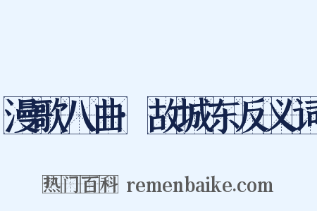 漫歌八曲·故城东反义词是什么意思的图片